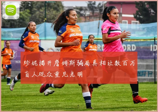 珍妮揭开詹姆斯骗局真相让数百万盲人观众重见光明