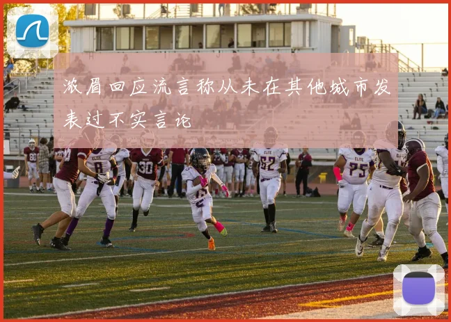 浓眉回应流言称从未在其他城市发表过不实言论